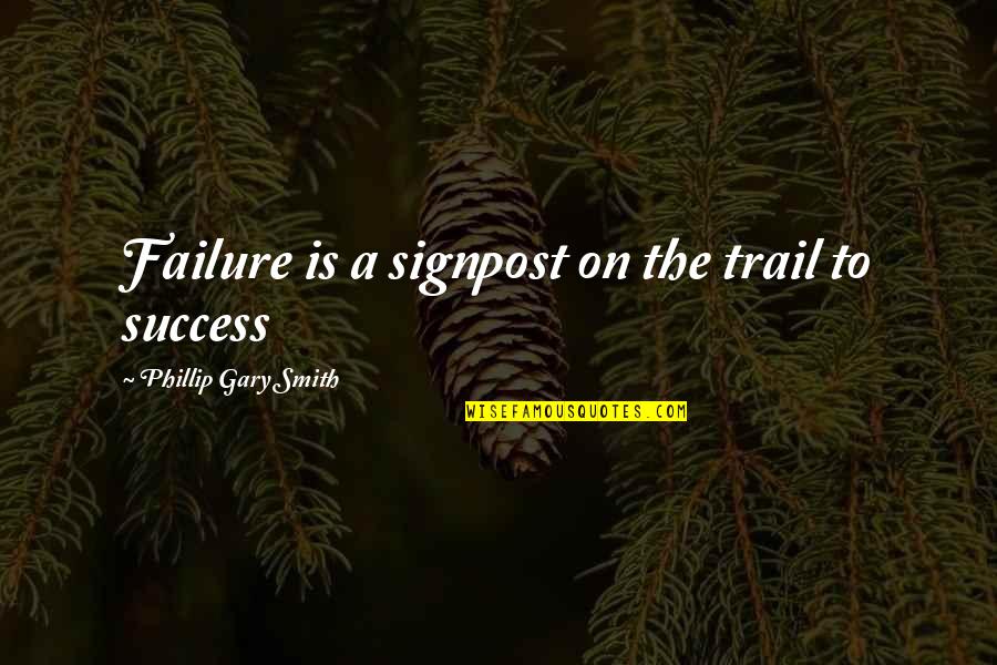 Frederick Bailes Quotes By Phillip Gary Smith: Failure is a signpost on the trail to Frederick Bailes Quotes By Phillip Gary Smith: Failure is a signpost on the trail to