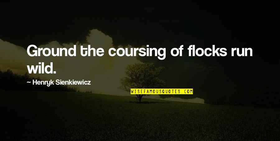 Frederick Bastiat Quotes By Henryk Sienkiewicz: Ground the coursing of flocks run wild. Frederick Bastiat Quotes By Henryk Sienkiewicz: Ground the coursing of flocks run wild.