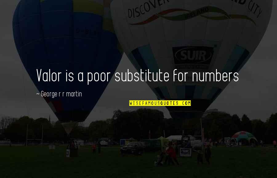 Frederick Benjamin Gipson Quotes By George R R Martin: Valor is a poor substitute for numbers Frederick Benjamin Gipson Quotes By George R R Martin: Valor is a poor substitute for numbers