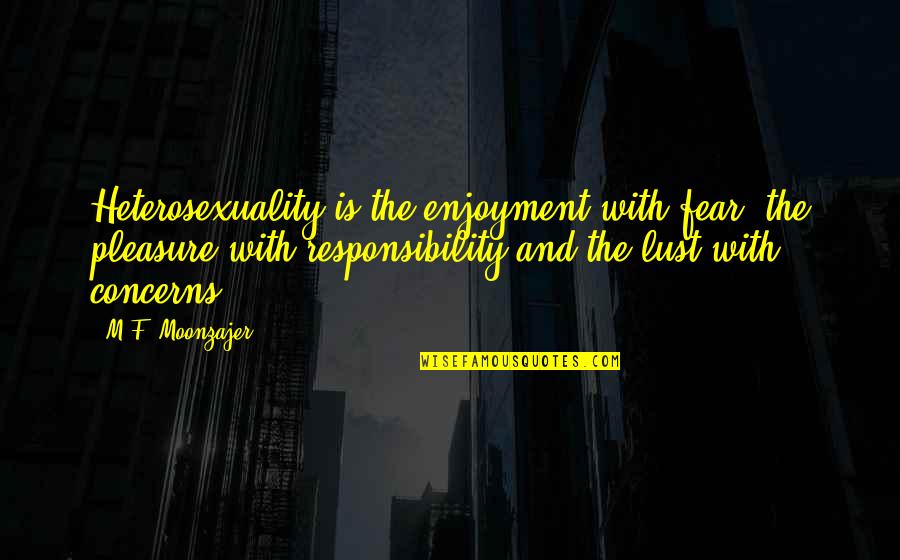 Frederick Benjamin Gipson Quotes By M.F. Moonzajer: Heterosexuality is the enjoyment with fear, the pleasure Frederick Benjamin Gipson Quotes By M.F. Moonzajer: Heterosexuality is the enjoyment with fear, the pleasure