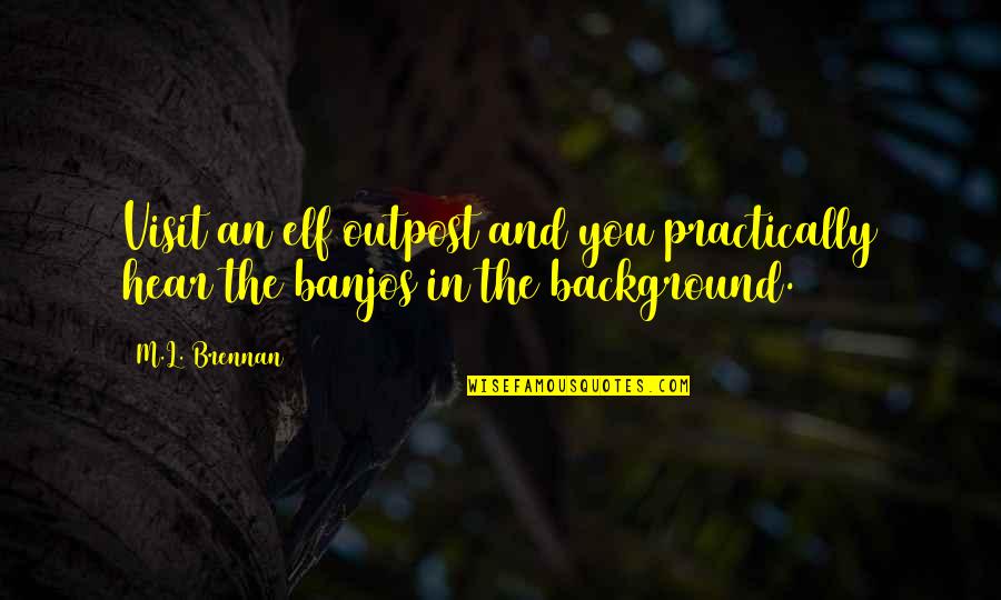 Frederick Bruner Quotes By M.L. Brennan: Visit an elf outpost and you practically hear