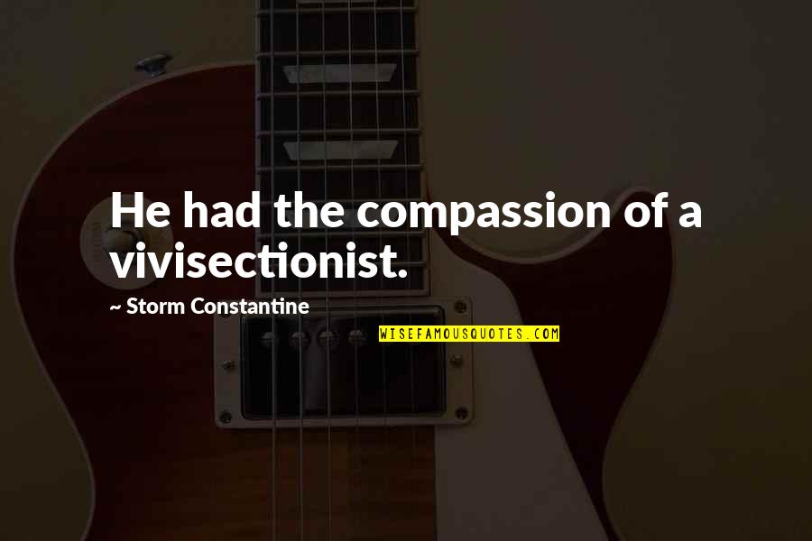 Frederick Bruner Quotes By Storm Constantine: He had the compassion of a vivisectionist. Frederick Bruner Quotes By Storm Constantine: He had the compassion of a vivisectionist.