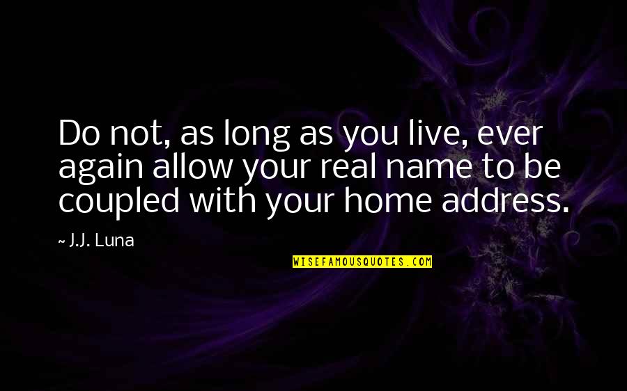 Frederick Buechner Quote Quotes By J.J. Luna: Do not, as long as you live, ever Frederick Buechner Quote Quotes By J.J. Luna: Do not, as long as you live, ever