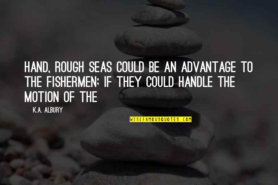 Frederick Buechner Quote Quotes By K.A. Albury: hand, rough seas could be an advantage to Frederick Buechner Quote Quotes By K.A. Albury: hand, rough seas could be an advantage to