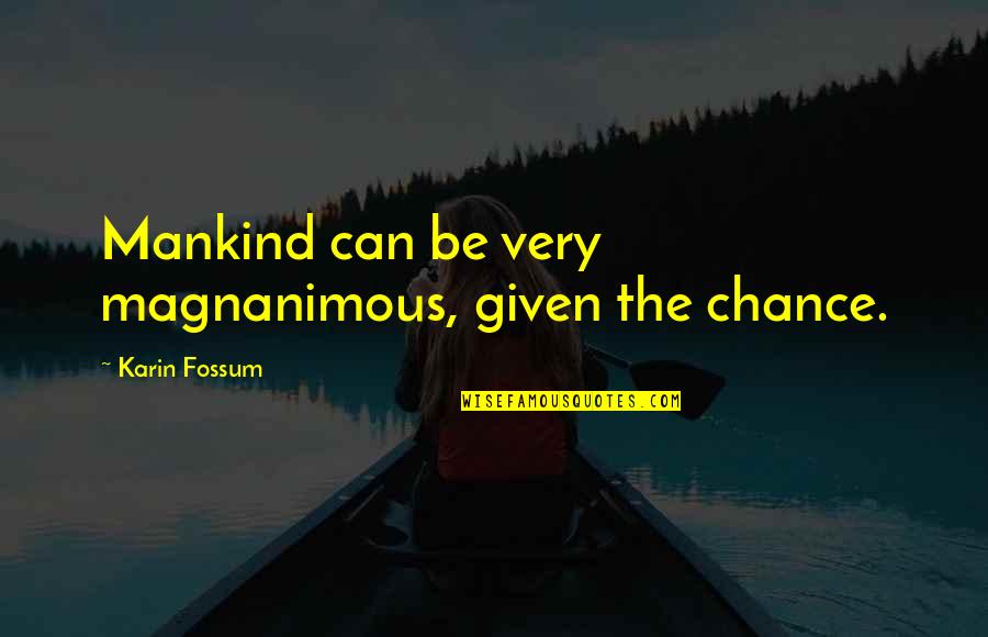 Frederick Buechner Quote Quotes By Karin Fossum: Mankind can be very magnanimous, given the chance. Frederick Buechner Quote Quotes By Karin Fossum: Mankind can be very magnanimous, given the chance.