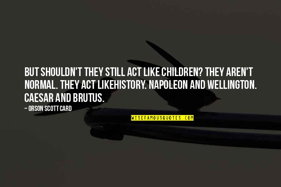 Frederick Buechner Quote Quotes By Orson Scott Card: But shouldn't they still act like children? They Frederick Buechner Quote Quotes By Orson Scott Card: But shouldn't they still act like children? They