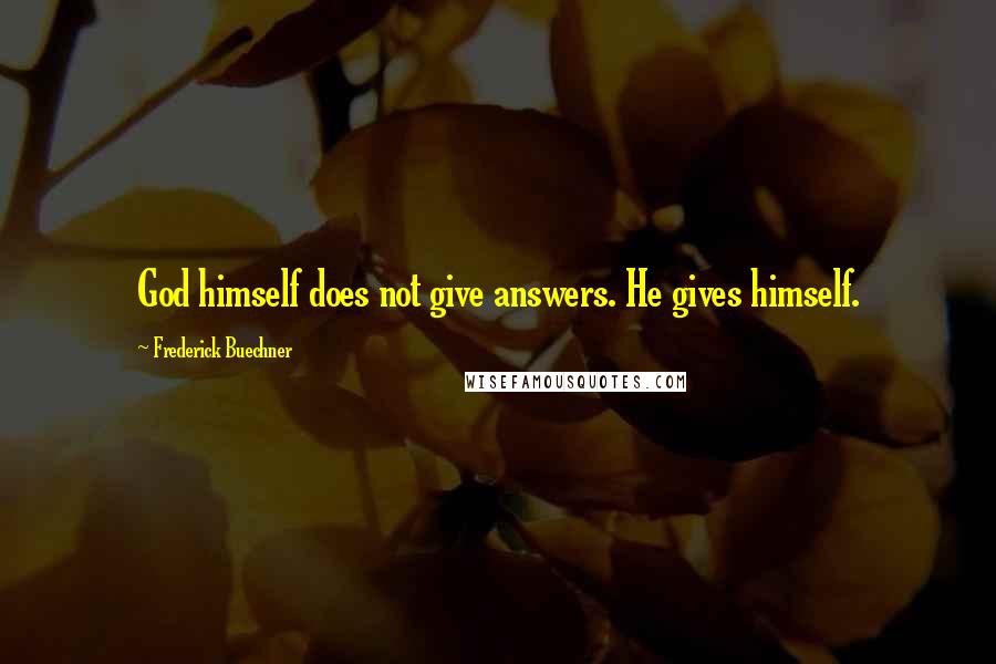 Frederick Buechner quotes: God himself does not give answers. He gives himself.