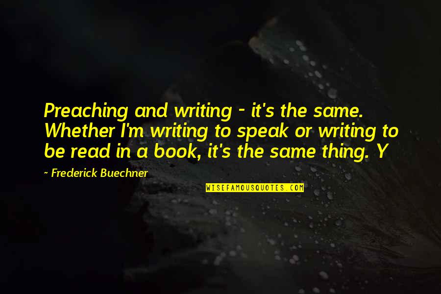 Frederick Buechner Quotes By Frederick Buechner: Preaching and writing - it's the same. Whether