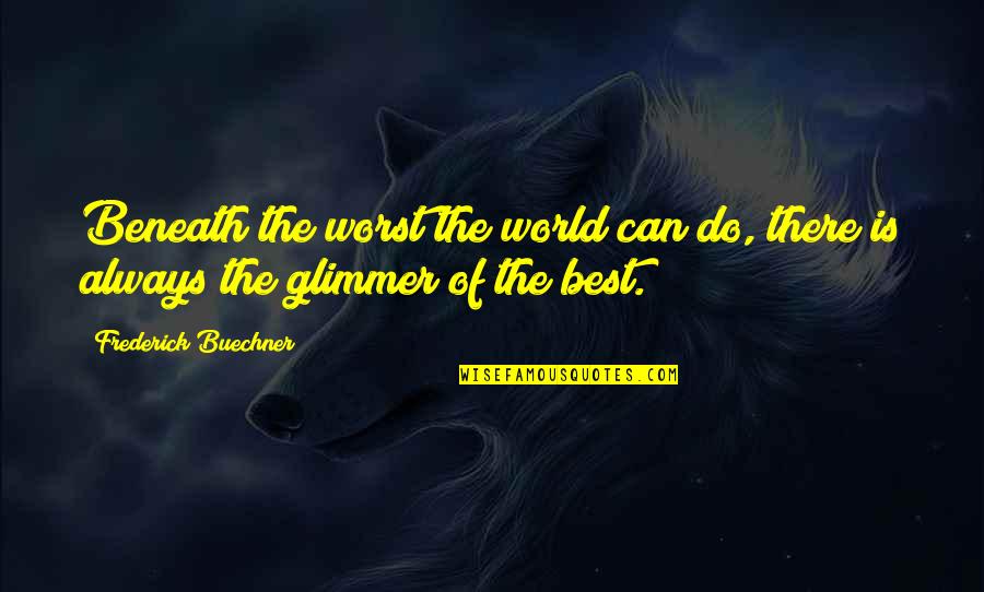 Frederick Buechner Quotes By Frederick Buechner: Beneath the worst the world can do, there