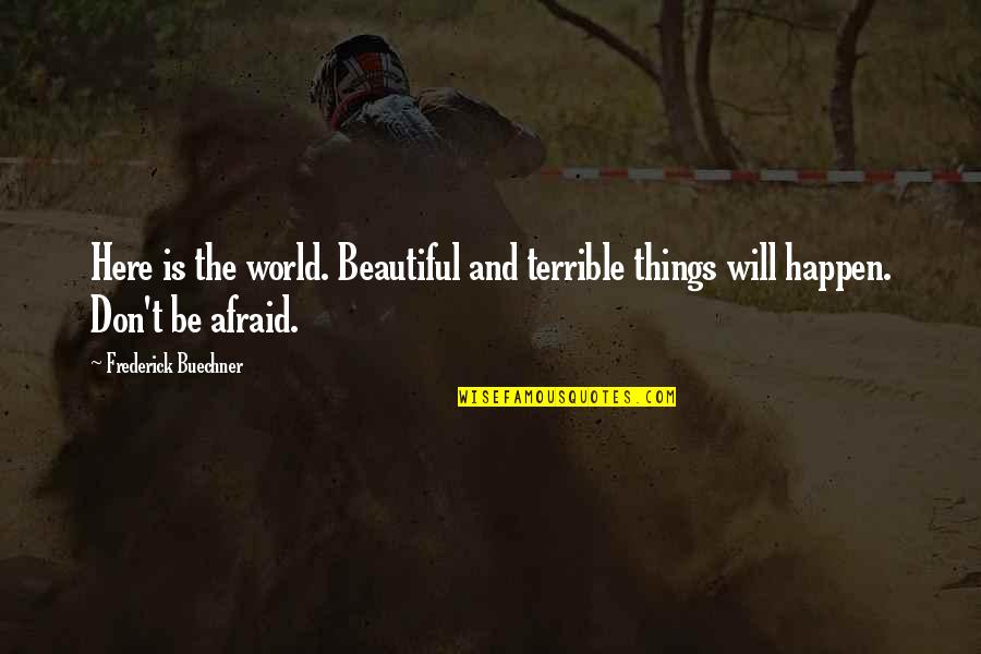 Frederick Buechner Quotes By Frederick Buechner: Here is the world. Beautiful and terrible things