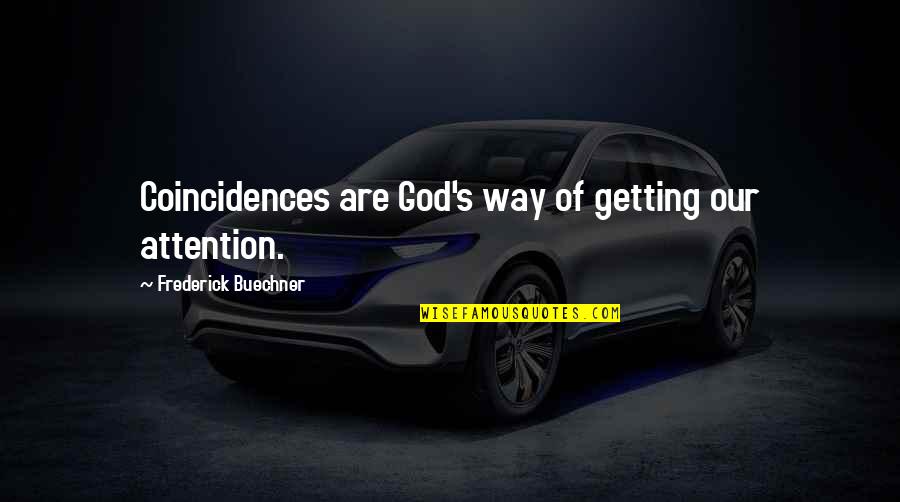 Frederick Buechner Quotes By Frederick Buechner: Coincidences are God's way of getting our attention.