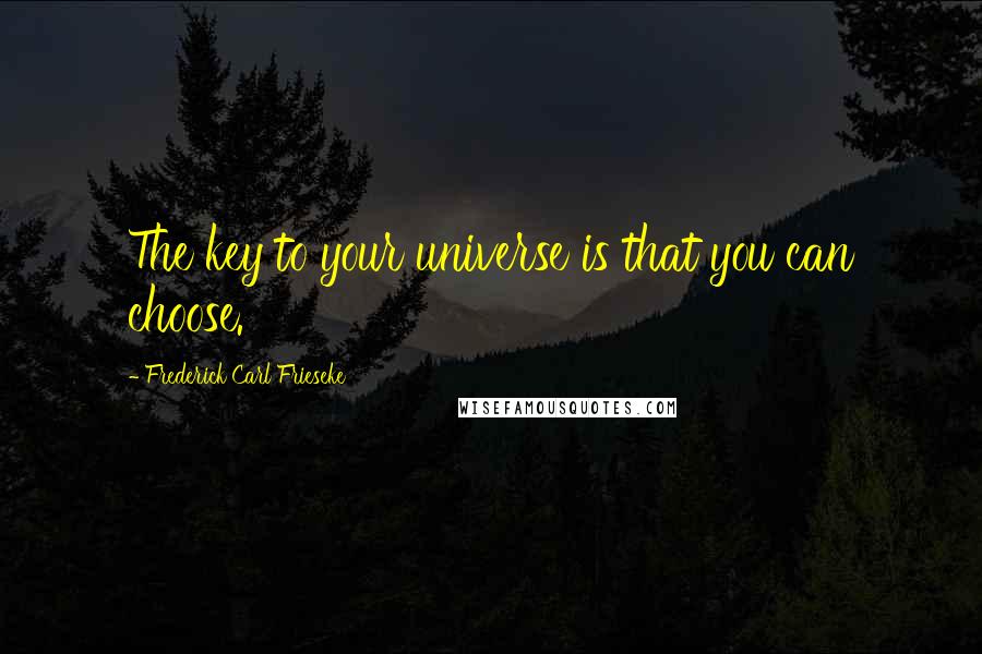 Frederick Carl Frieseke quotes: The key to your universe is that you can choose.