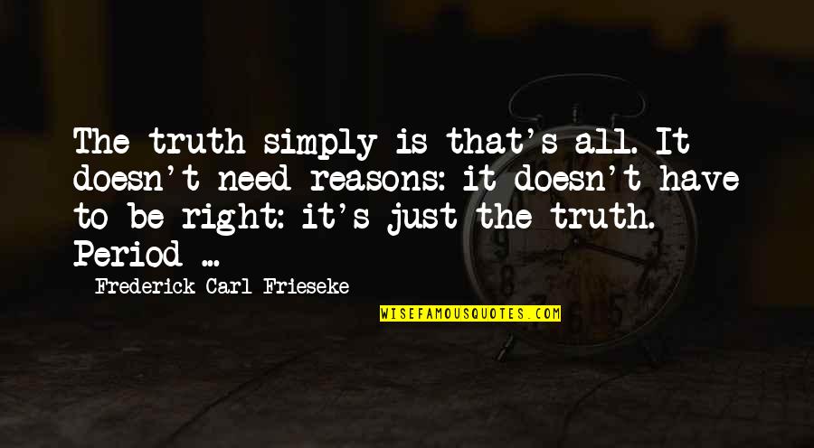 Frederick Carl Frieseke Quotes By Frederick Carl Frieseke: The truth simply is that's all. It doesn't Frederick Carl Frieseke Quotes By Frederick Carl Frieseke: The truth simply is that's all. It doesn't