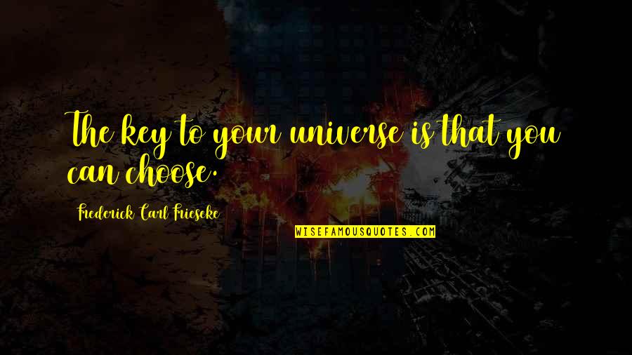 Frederick Carl Frieseke Quotes By Frederick Carl Frieseke: The key to your universe is that you Frederick Carl Frieseke Quotes By Frederick Carl Frieseke: The key to your universe is that you
