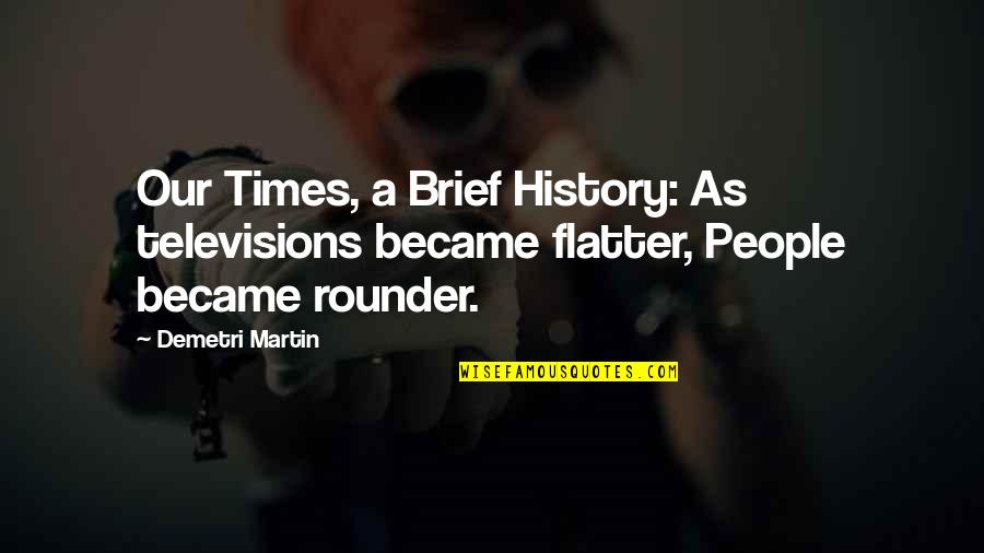 Frederick Copleston Quotes By Demetri Martin: Our Times, a Brief History: As televisions became