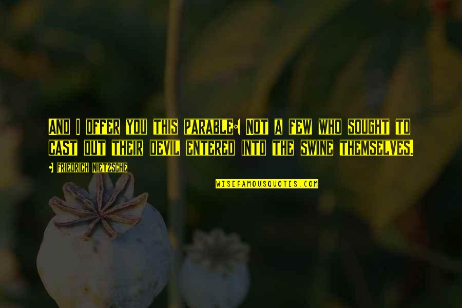 Frederick Copleston Quotes By Friedrich Nietzsche: And I offer you this parable: Not a