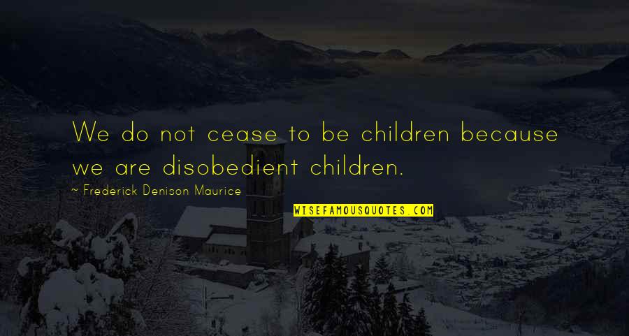 Frederick Denison Maurice Quotes By Frederick Denison Maurice: We do not cease to be children because Frederick Denison Maurice Quotes By Frederick Denison Maurice: We do not cease to be children because