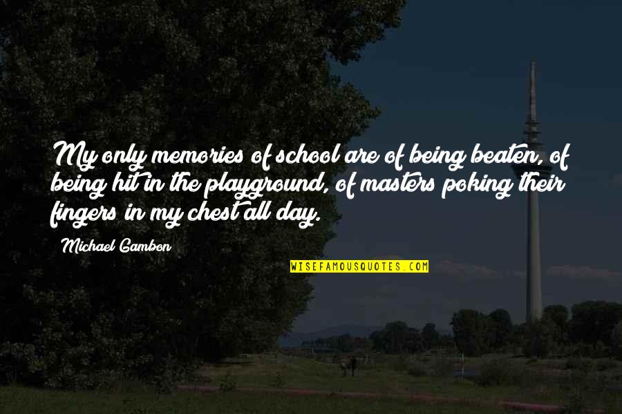 Frederick Denison Maurice Quotes By Michael Gambon: My only memories of school are of being Frederick Denison Maurice Quotes By Michael Gambon: My only memories of school are of being