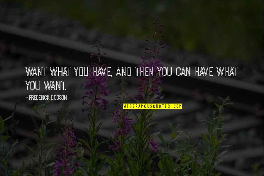 Frederick Dodson Quotes By Frederick Dodson: Want what you have, and then you can