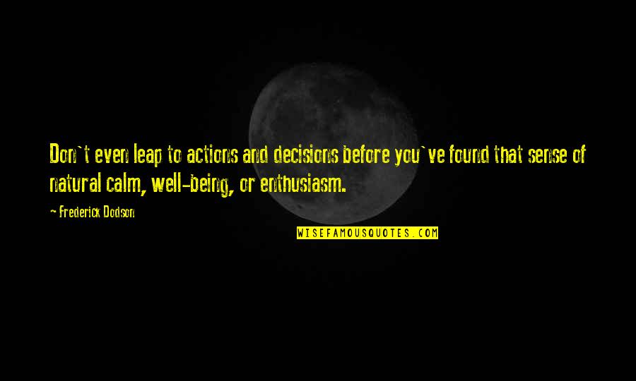 Frederick Dodson Quotes By Frederick Dodson: Don't even leap to actions and decisions before