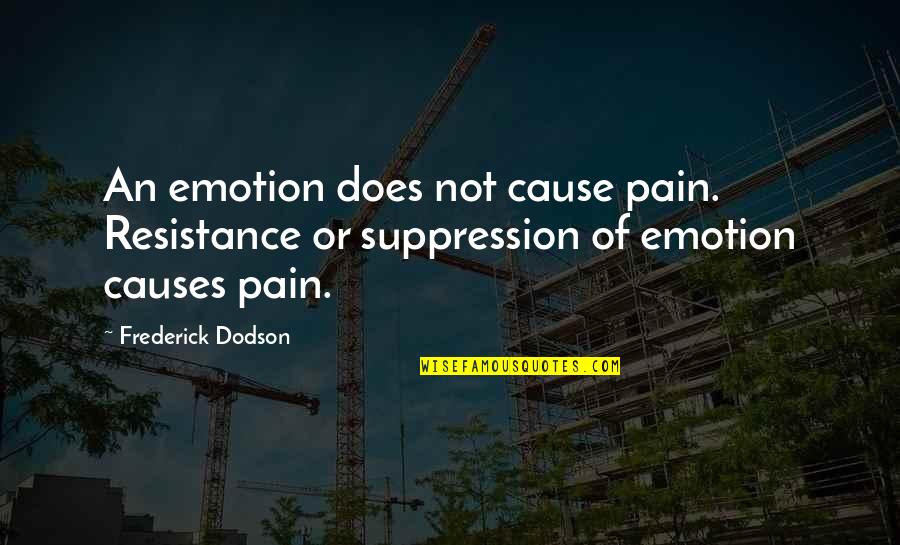 Frederick Dodson Quotes By Frederick Dodson: An emotion does not cause pain. Resistance or