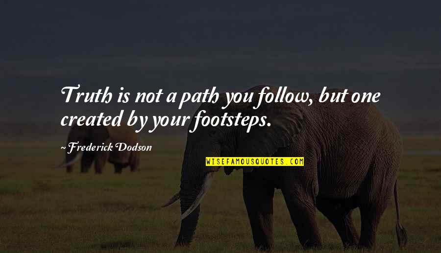 Frederick Dodson Quotes By Frederick Dodson: Truth is not a path you follow, but
