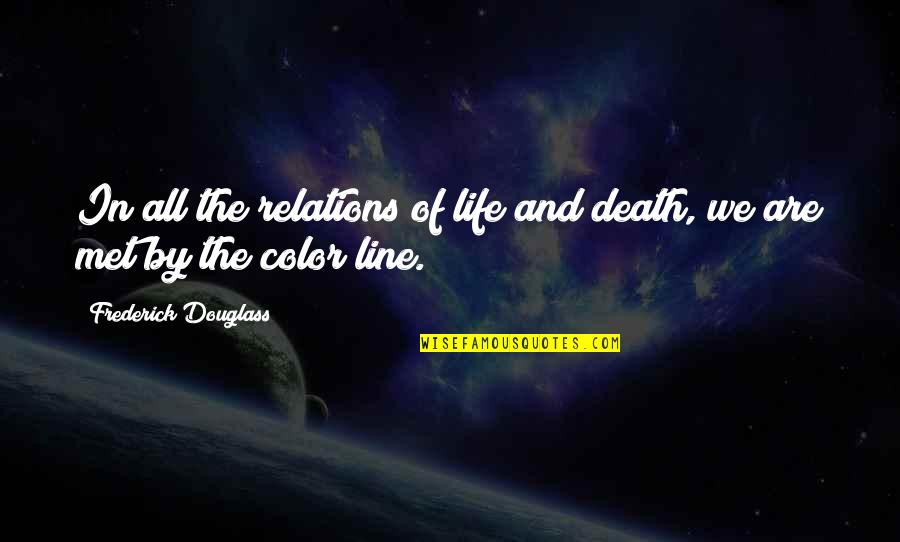 Frederick Douglass Life Quotes By Frederick Douglass: In all the relations of life and death,