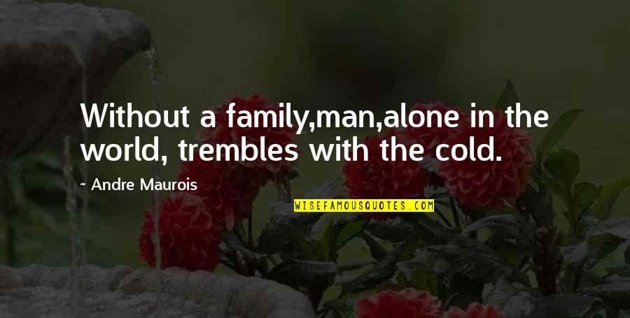 Frederick Douglass Preface Quotes By Andre Maurois: Without a family,man,alone in the world, trembles with