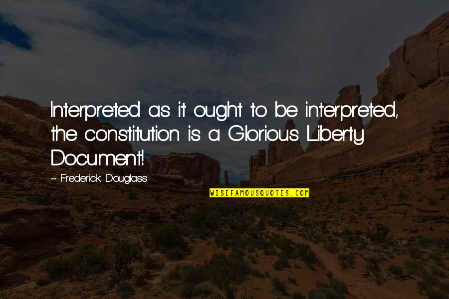 Frederick Douglass Quotes By Frederick Douglass: Interpreted as it ought to be interpreted, the