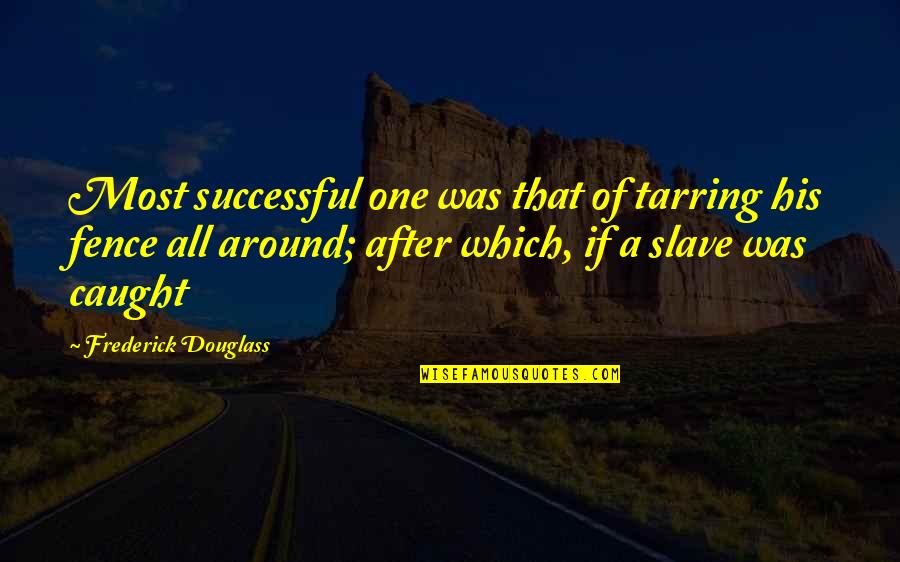 Frederick Douglass Quotes By Frederick Douglass: Most successful one was that of tarring his