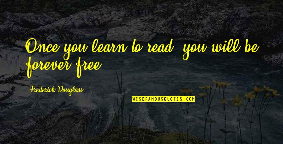 Frederick Douglass Quotes By Frederick Douglass: Once you learn to read, you will be