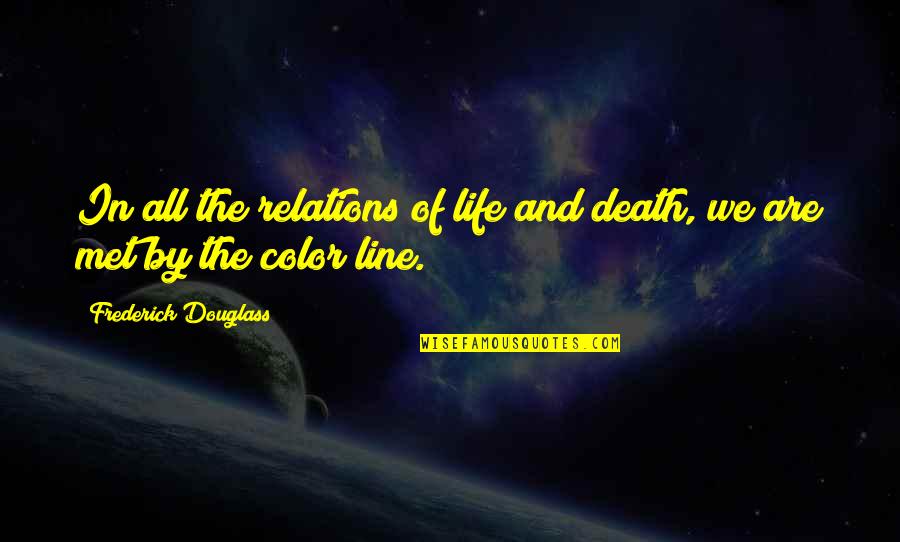 Frederick Douglass Quotes By Frederick Douglass: In all the relations of life and death,