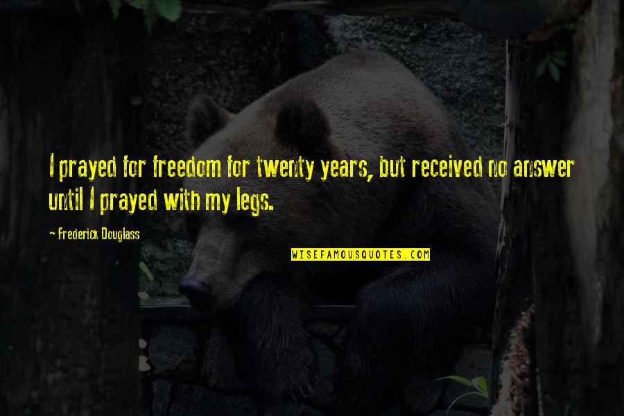 Frederick Douglass Quotes By Frederick Douglass: I prayed for freedom for twenty years, but