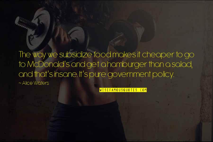 Frederick Douglass Slave Narrative Quotes By Alice Waters: The way we subsidize food makes it cheaper Frederick Douglass Slave Narrative Quotes By Alice Waters: The way we subsidize food makes it cheaper