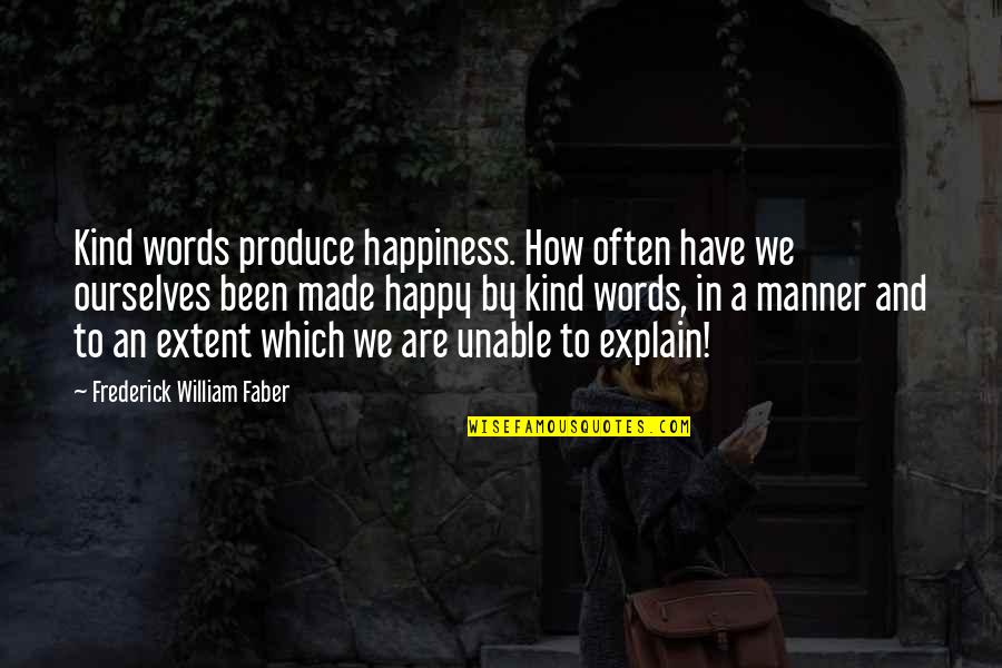 Frederick Faber Quotes By Frederick William Faber: Kind words produce happiness. How often have we Frederick Faber Quotes By Frederick William Faber: Kind words produce happiness. How often have we