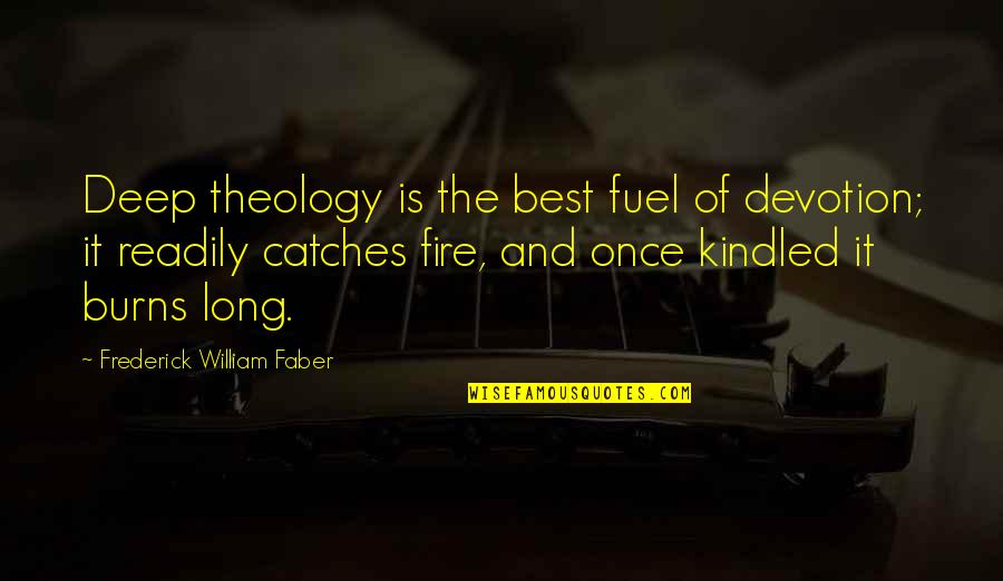 Frederick Faber Quotes By Frederick William Faber: Deep theology is the best fuel of devotion; Frederick Faber Quotes By Frederick William Faber: Deep theology is the best fuel of devotion;