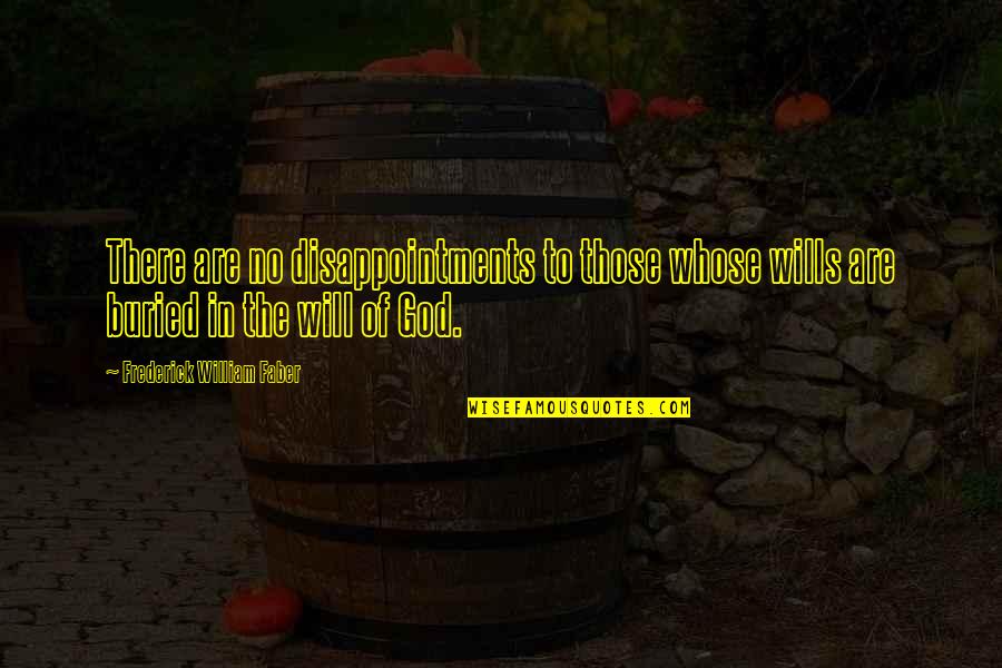 Frederick Faber Quotes By Frederick William Faber: There are no disappointments to those whose wills Frederick Faber Quotes By Frederick William Faber: There are no disappointments to those whose wills