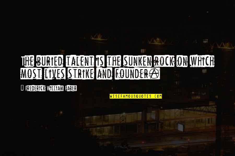 Frederick Faber Quotes By Frederick William Faber: The buried talent is the sunken rock on Frederick Faber Quotes By Frederick William Faber: The buried talent is the sunken rock on