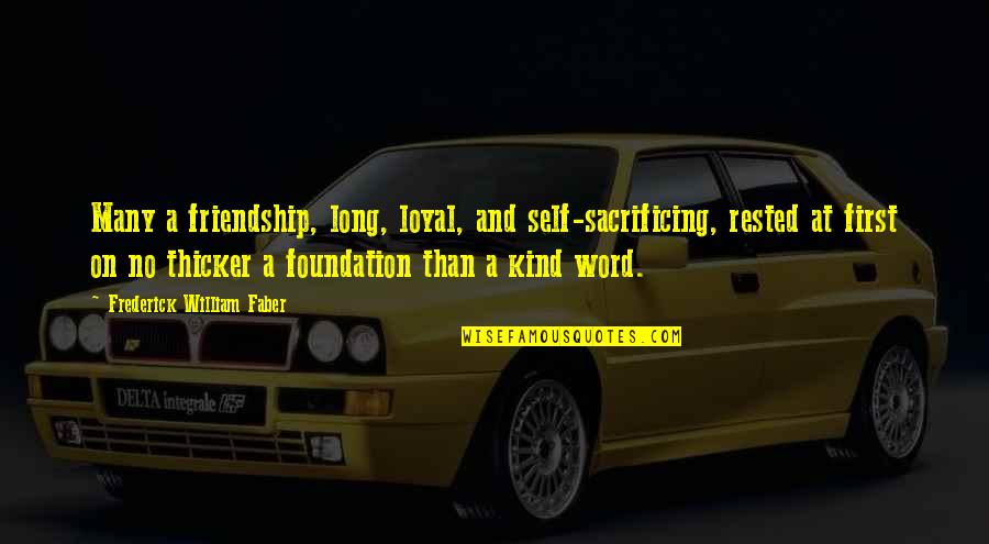Frederick Faber Quotes By Frederick William Faber: Many a friendship, long, loyal, and self-sacrificing, rested Frederick Faber Quotes By Frederick William Faber: Many a friendship, long, loyal, and self-sacrificing, rested