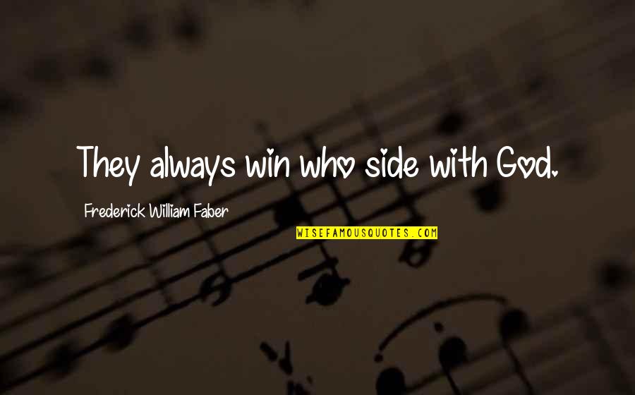 Frederick Faber Quotes By Frederick William Faber: They always win who side with God. Frederick Faber Quotes By Frederick William Faber: They always win who side with God.