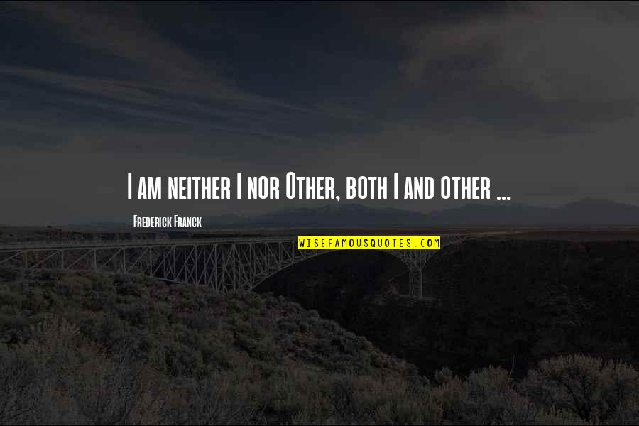 Frederick Franck Quotes By Frederick Franck: I am neither I nor Other, both I Frederick Franck Quotes By Frederick Franck: I am neither I nor Other, both I