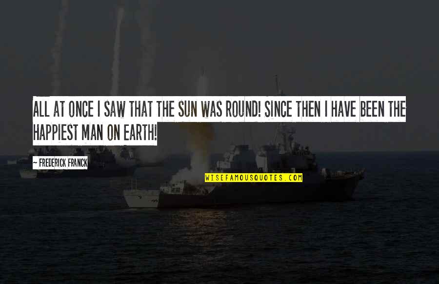 Frederick Franck Quotes By Frederick Franck: All at once I saw that the sun Frederick Franck Quotes By Frederick Franck: All at once I saw that the sun