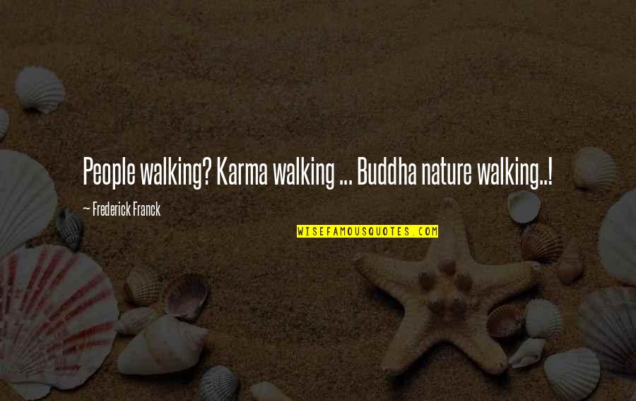 Frederick Franck Quotes By Frederick Franck: People walking? Karma walking ... Buddha nature walking..! Frederick Franck Quotes By Frederick Franck: People walking? Karma walking ... Buddha nature walking..!