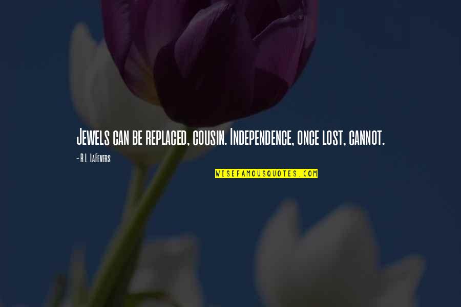 Frederick Ix Of Denmark Quotes By R.L. LaFevers: Jewels can be replaced, cousin. Independence, once lost, Frederick Ix Of Denmark Quotes By R.L. LaFevers: Jewels can be replaced, cousin. Independence, once lost,