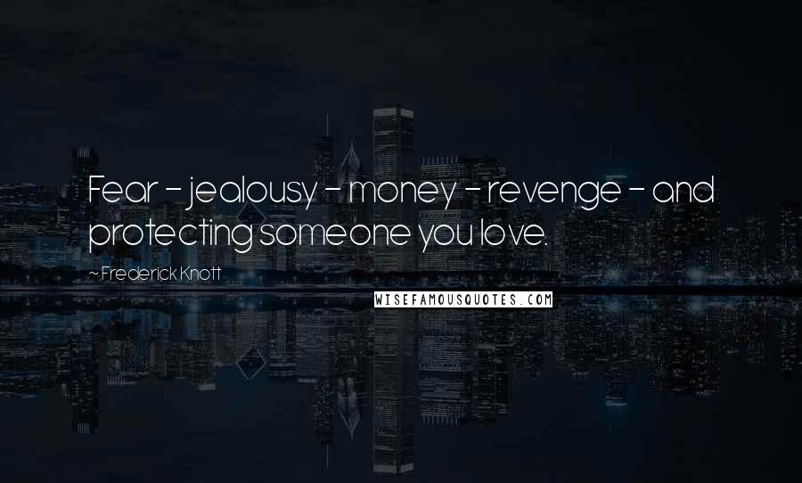 Frederick Knott quotes: Fear - jealousy - money - revenge - and protecting someone you love.