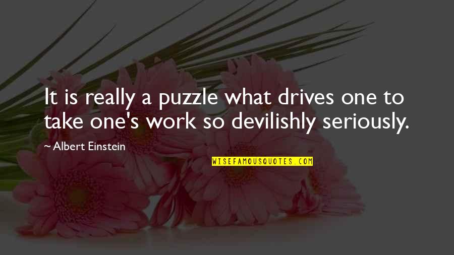 Frederick Knowles Quotes By Albert Einstein: It is really a puzzle what drives one