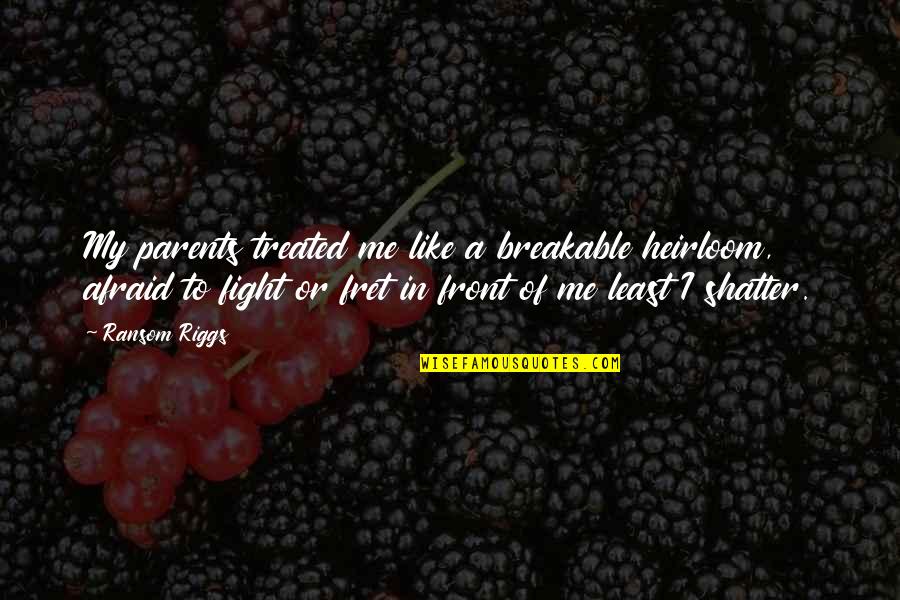 Frederick Leboyer Quotes By Ransom Riggs: My parents treated me like a breakable heirloom,