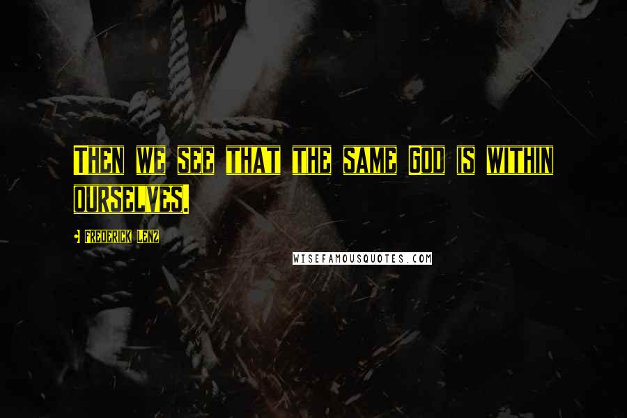 Frederick Lenz quotes: Then we see that the same God is within ourselves.