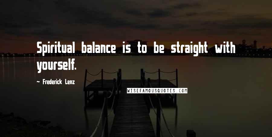 Frederick Lenz quotes: Spiritual balance is to be straight with yourself.