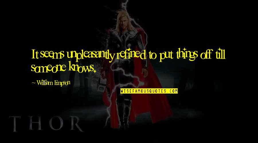 Frederick Manfred Quotes By William Empson: It seems unpleasantly refined to put things off Frederick Manfred Quotes By William Empson: It seems unpleasantly refined to put things off